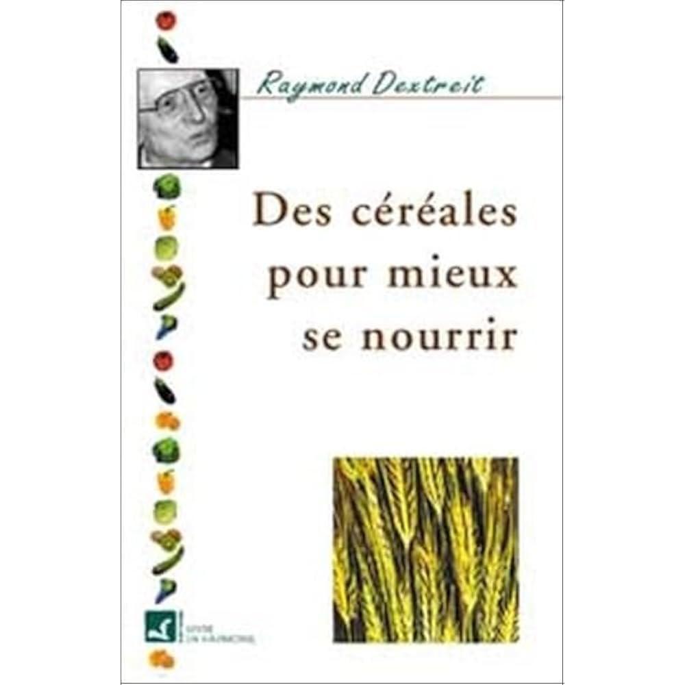 Des Céréales Pour Mieux Se Nourrir - Raymond Dextreit